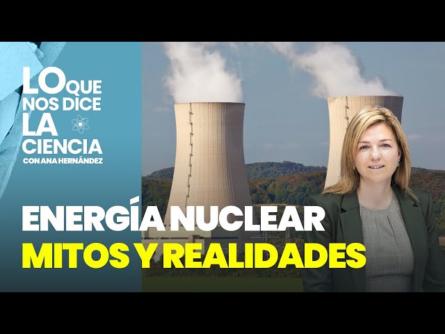Energía nuclear: mitos y realidades