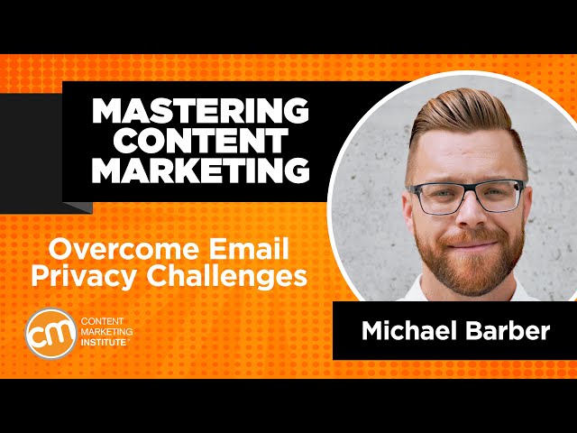 Mastering Content Marketing | Overcome Email Privacy Challenges