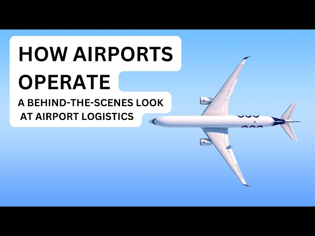 How Airports Operate: A Behind-the-Scenes Look at Airport Logistics