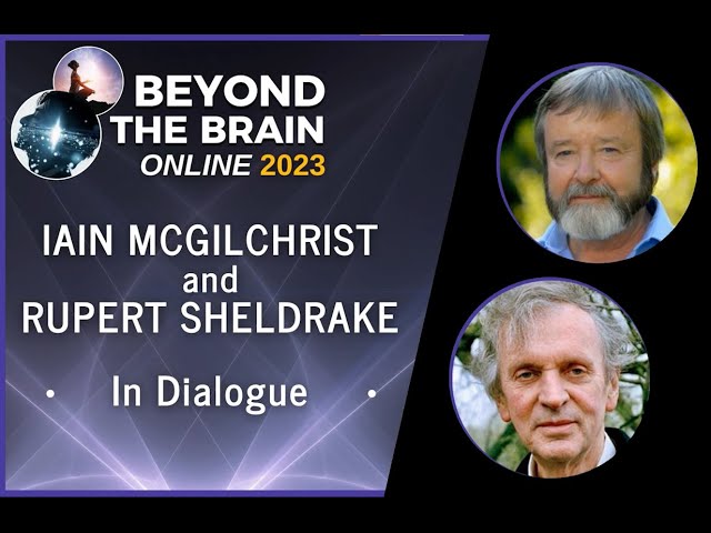 Dr Iain McGilchrist & Dr Rupert Sheldrake - Intersection of Consciousness and Matter