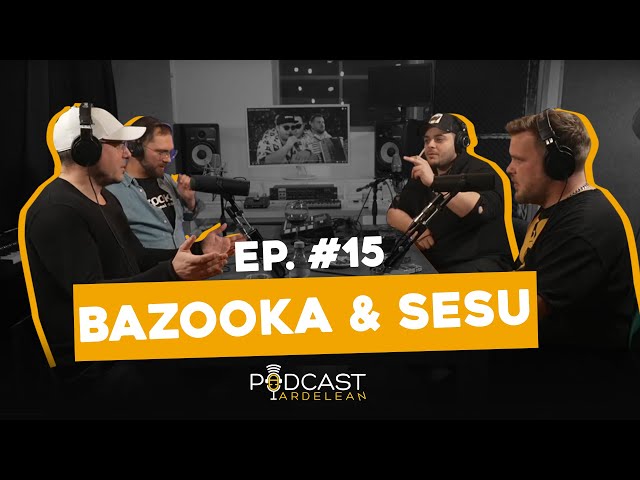 Podcast Ardelean - Bazooka și Sesu #15