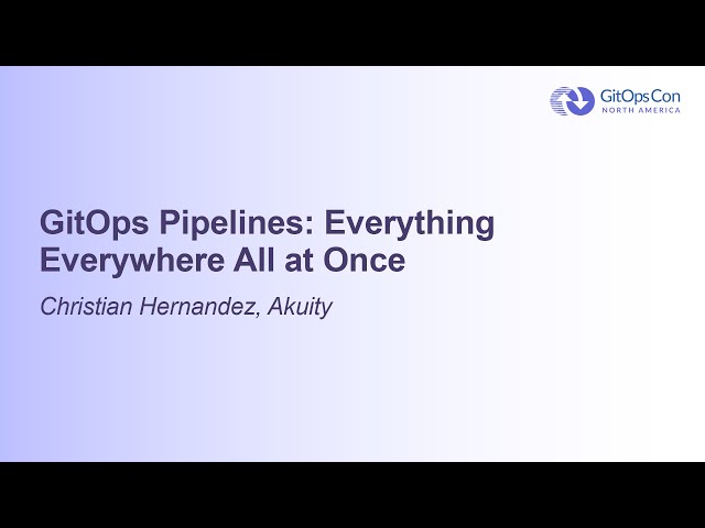 GitOps Pipelines: Everything Everywhere All at Once - Christian Hernandez, Akuity