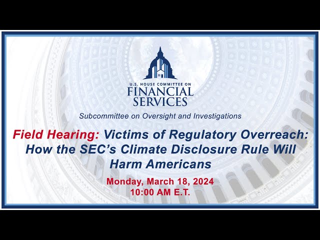 Field Hearing: Victims of Regulatory Overreach: How the SEC’s Climate Disclosure... (EventID=116965)