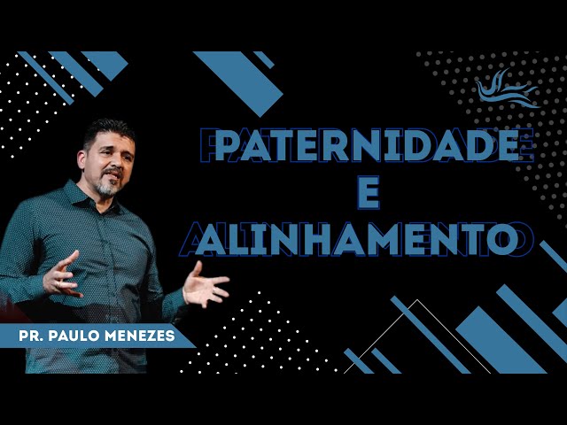 Paternidade e Alinhamento :: Pr. Paulo Menezes