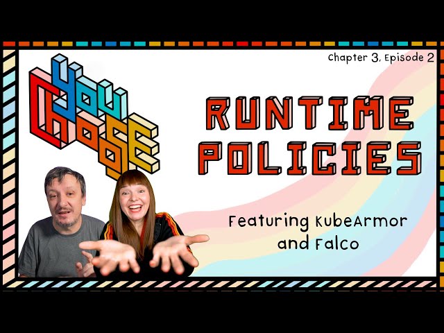 Runtime Policies - Feat. KubeArmor and Falco (You Choose!, Ch. 3, Ep. 2)