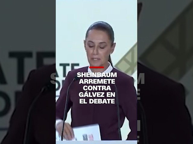Sheinbaum arremete contra Gálvez en el debate presidencial de México