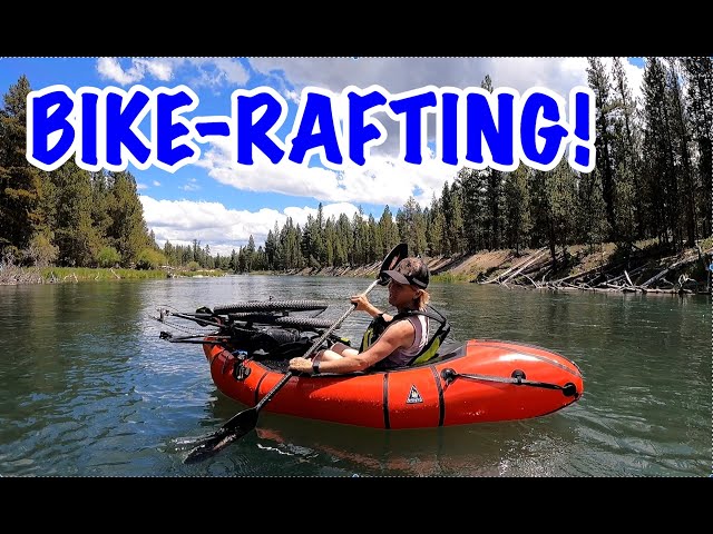 BIKERAFTING - FIRST TIME - SUCCESS or FAILURE? ARE WE PREPARED FOR WHAT'S AHEAD? BEAUTIFUL BEND OR