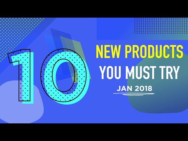 10 New Products You Must Try Out: January 2018 Ep 4