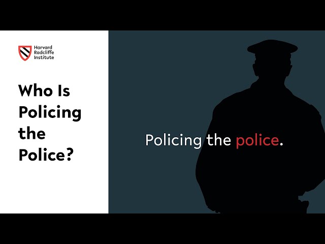 Who Is Policing the Police? || Harvard Radcliffe Institute