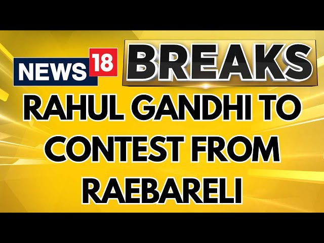 Rahul Gandhi To Contest From Raebareli, Congress Fields Kishori Lal Sharma In Amethi | News18