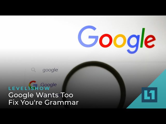 The Level1 Show August 16 2023: Google Wants Too Fix You're Grammar