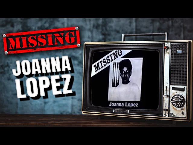 Joanna Lopez - The Missing Person Who Might Not Exist
