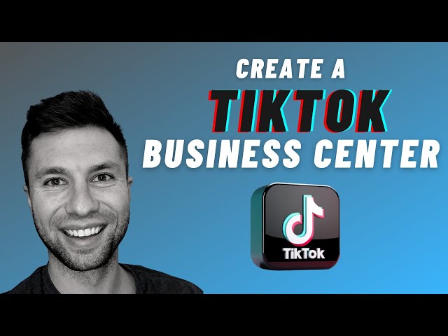 How to Create a TikTok Ads Account & Business Center