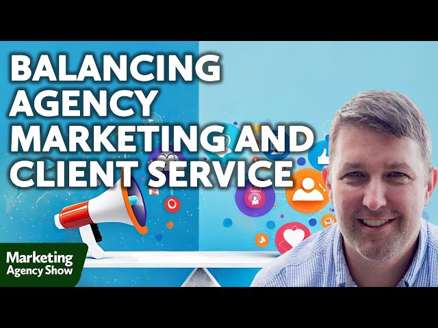 How to Balance Agency Marketing and Client Needs