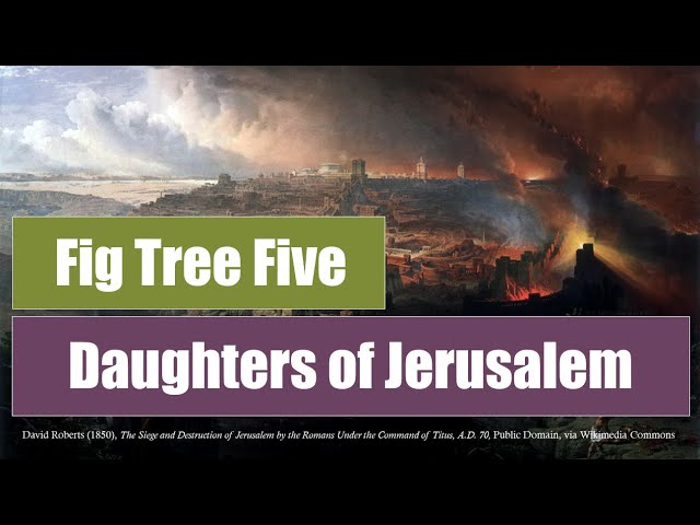 Daughters of Jerusalem - Luke 23:27-31 - Fig Tree Five