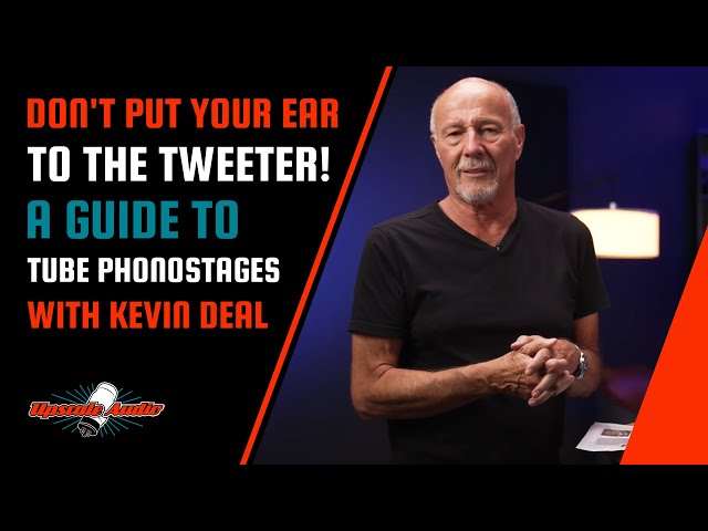 Don't Put Your Ear to the Tweeter! A Guide to Tube Phonostages with Kevin Deal