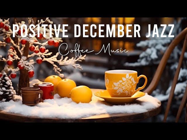Positive December Jazz ☕ Smooth Exquisite Jazz Coffee Music and Bossa Nova Piano for Upbeat Moods