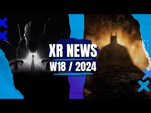 XR News, Sales, Releases (KW18/24) Batman: Arkham Shadow, Alien: Rogue Incursion, Quest v65