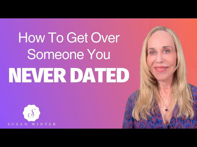 How To Get Over Someone You Never Dated – Dating Advice