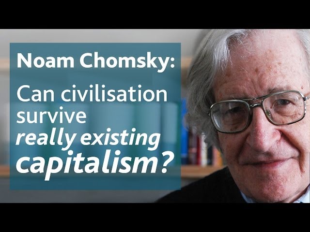 Can civilisation survive really existing capitalism? | Noam Chomsky