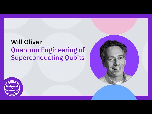 Quantum Engineering of Superconducting Qubits | Qiskit Quantum Seminar with Will Oliver