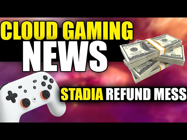 Stadia Refunds Begin! ...And Problems Are Popping Up | Cloud Gaming News