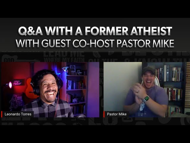 Q&A With A Former Atheist - With Leonardo Torres & Guest Co-Host Pastor Mike