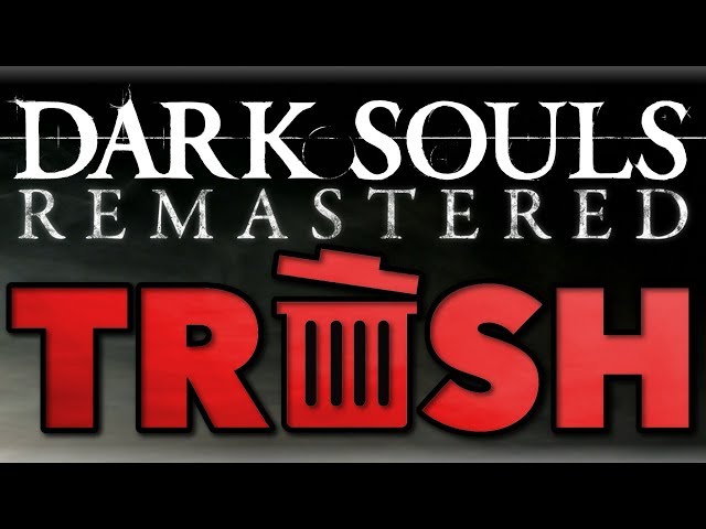 Dark Souls Remastered Is Trash