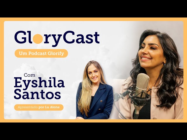 Podcast com Eyshila Santos || Glorycast #8