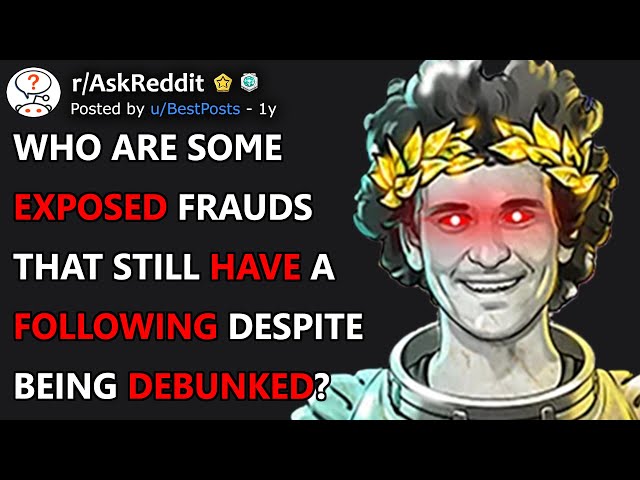 Who Are Some Exposed Frauds That Still Have A Following Despite Being Debunked? (r/AskReddit)