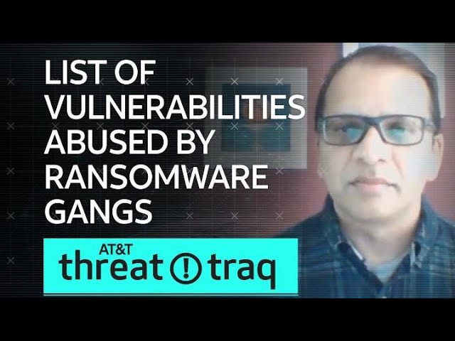List of Vulnerabilities Abused by Ransomware Gangs | AT&T ThreatTraq