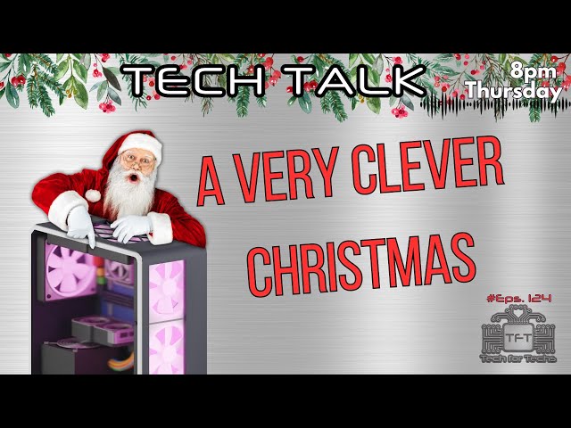 A Very Clever Christmas - Tech Talk - Ep 124 - Tech Talk - Tech Business Show by Tech For Techs
