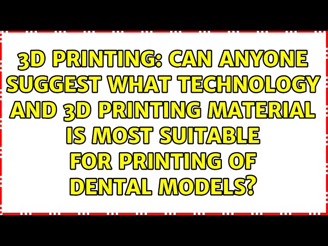 3D Printing: Can anyone suggest most suitable technology & printing material for dental models?
