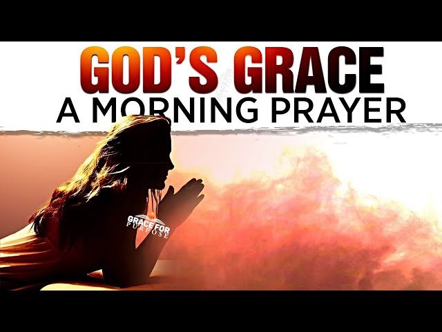 Start Your Day With God's Grace! (A Powerful Morning Prayer To Bless You)