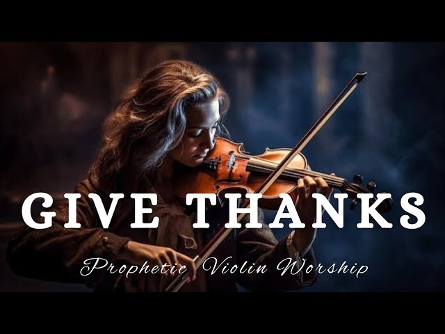 Prophetic Warfare Violin Instrumental Worship/GIVE THANKS/Background Prayer Music