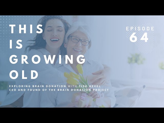 This is Growing Old: Exploring Brain Donation with Tish Hevel of the Brain Donor Project