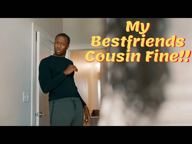 I WANT MY BEST FRIENDS COUSIN
