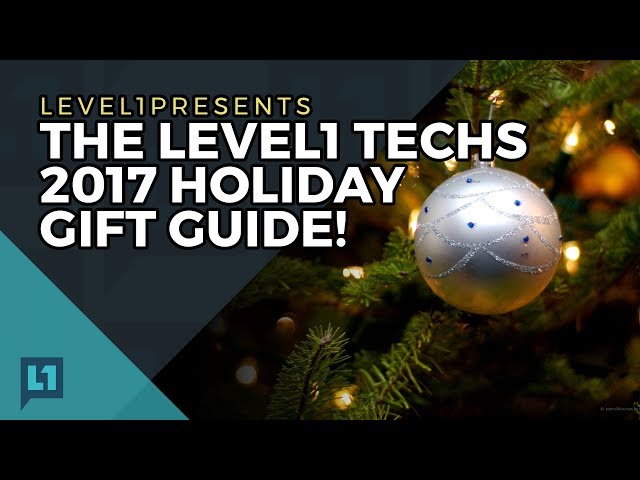 The Level1 Techs 2017 Holiday Gift Guide!