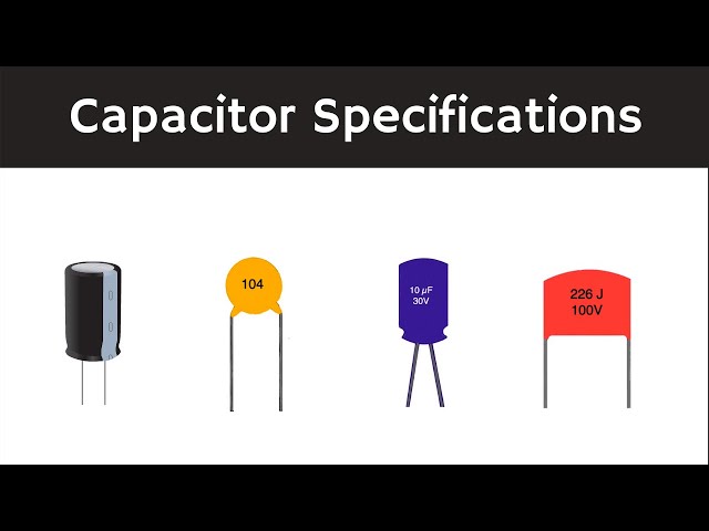 Capacitor:  General Specifications of the Capacitor Explained
