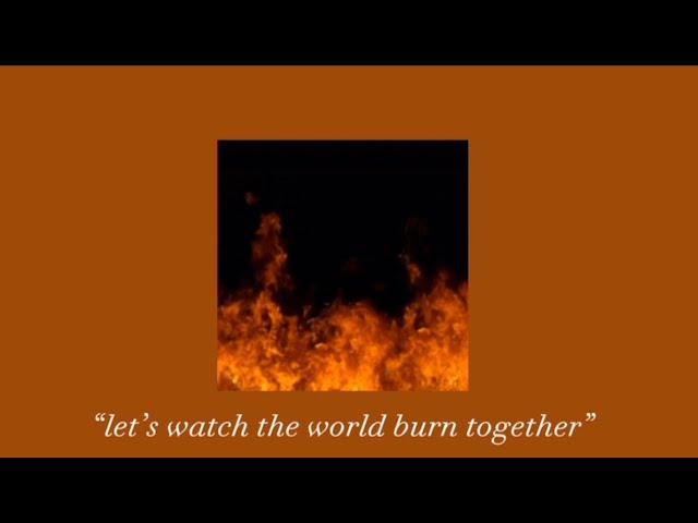 “let’s watch the world burn together” - a playlist with lyrics