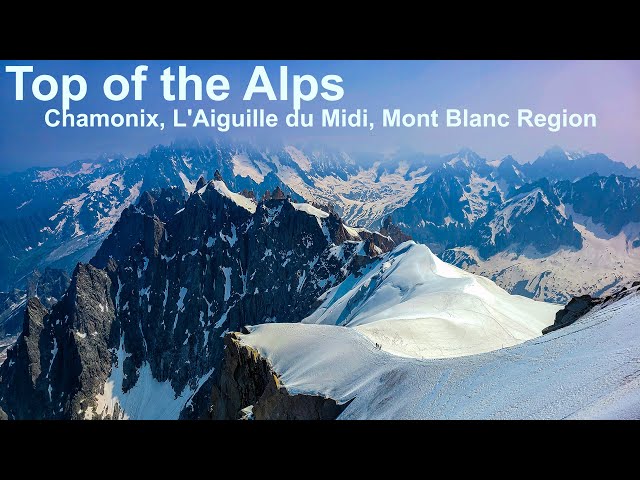 Going to the Top of the Alps in Chamonix, L'Aiguille du Midi, Mont Blanc Region