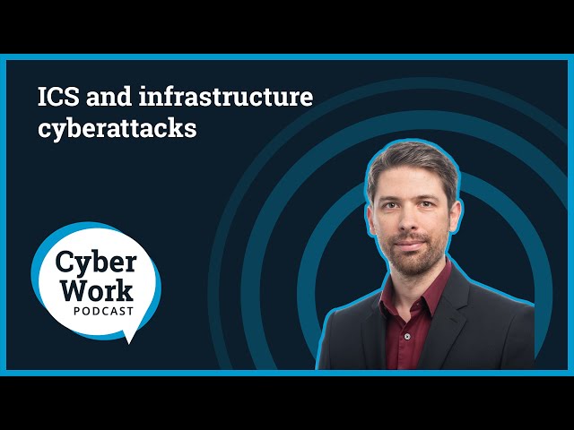 ICS and infrastructure cyberattacks | Cyber Work Podcast