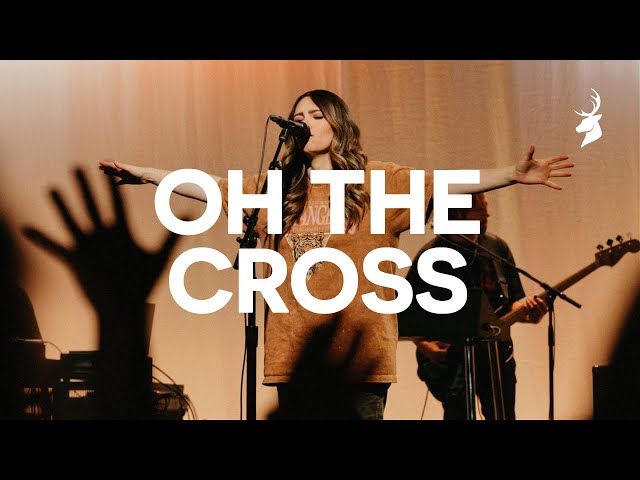 Oh The Cross - Bethel Music, Hannah McClure