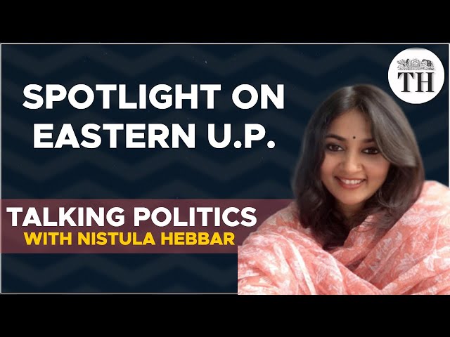 Spotlight on Eastern U.P. | Talking Politics with Nistula Hebbar