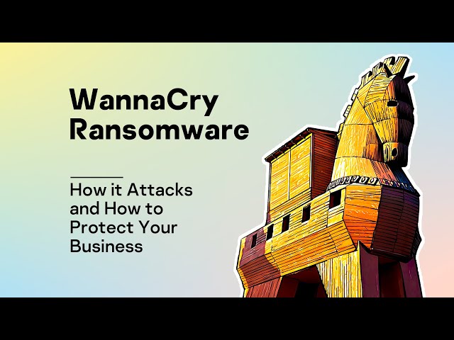WannaCry Ransomware: How it Attacks and How to Protect Your Business