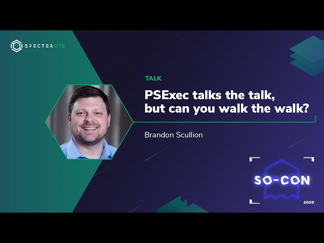 PsExec Talks the Talk, but Can You Walk the Walk?  –  Brandon Scullion (SO-CON 2020)
