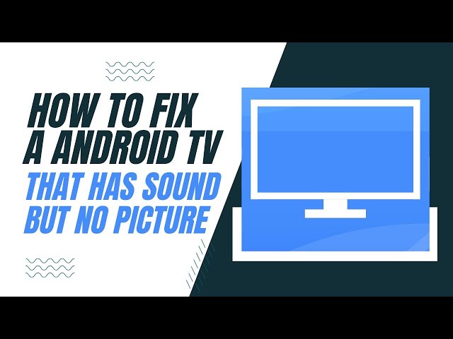 How To Fix a Android TV That Has Sound But No Picture