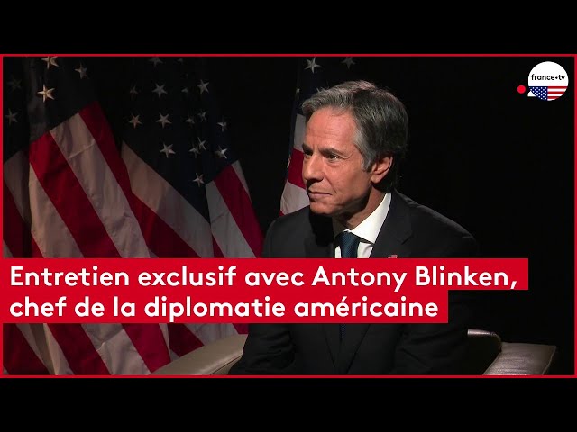 Entretien exclusif avec Antony Blinken, chef de la diplomatie américaine
