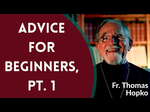 Advice for Beginners in Orthodox Christianity, Pt. 1 - Fr. Thomas Hopko