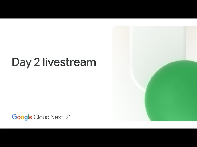 Google Cloud Next—Day 2 livestream